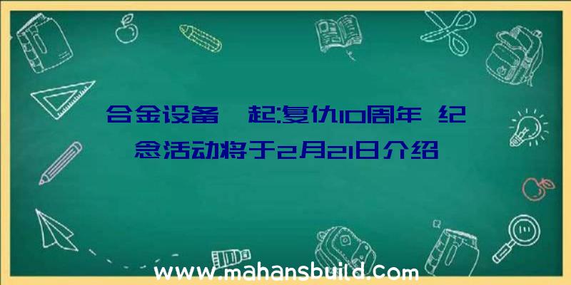 合金设备崛起:复仇10周年